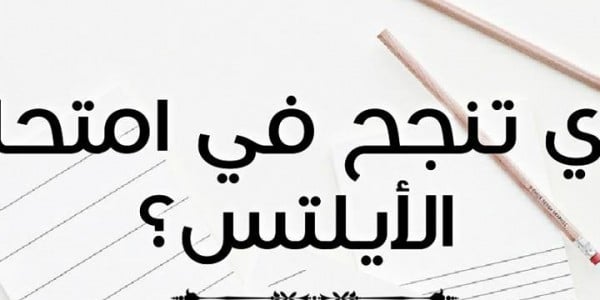 ازاى تنجح فى امتحان الايلتس؟